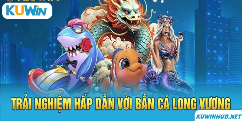 Những điểm nổi bật của bắn cá long vương