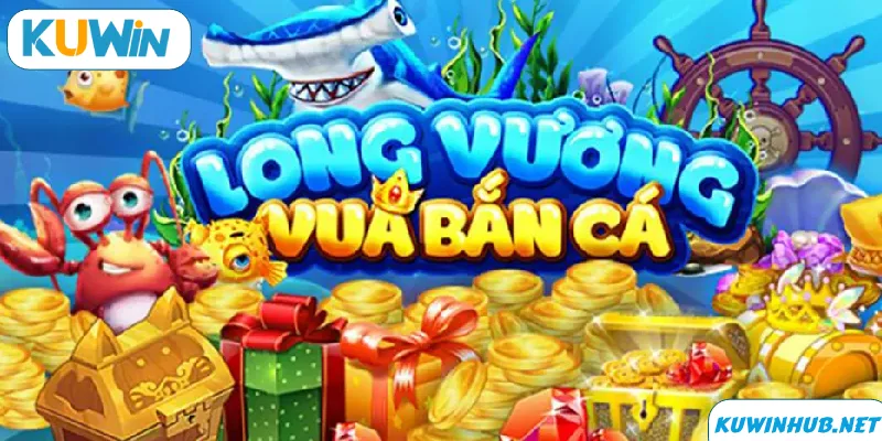 Giới thiệu sơ bộ game bắn cá long vương