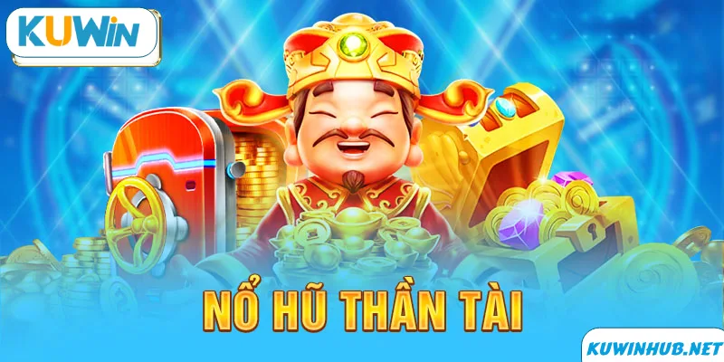 Nổ hũ thần tài là gì?