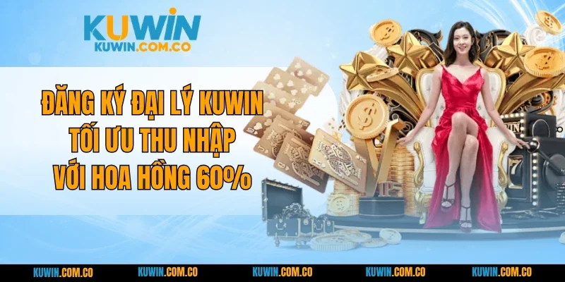 Đăng Ký Đại Lý KUWIN Tối Ưu Thu Nhập Với Hoa Hồng 60%